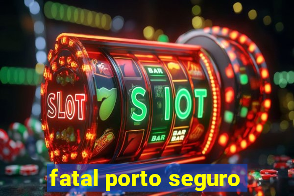 fatal porto seguro